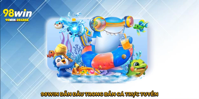98Win dẫn đầu trong bắn cá trực tuyến