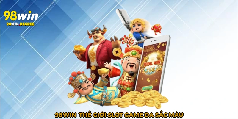 98Win - Thế giới slot game đa sắc màu