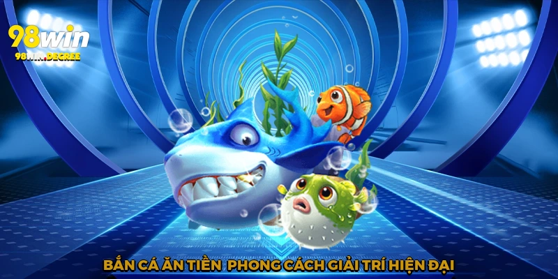 Bắn cá ăn tiền - Phong cách giải trí hiện đại