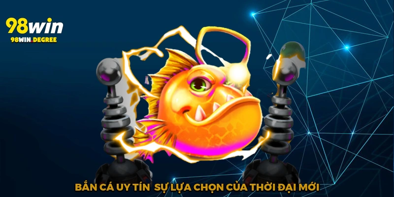Bắn cá uy tín - Sự lựa chọn của thời đại mới