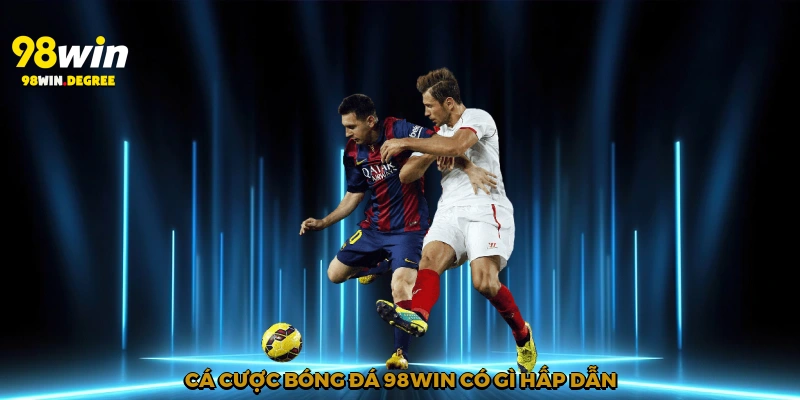Cá cược bóng đá 98Win có gì hấp dẫn?