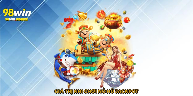 Giá trị khi chơi Nổ hũ jackpot