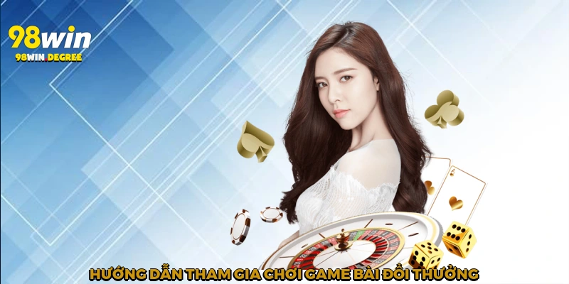 Hướng dẫn tham gia chơi game bài đổi thưởng