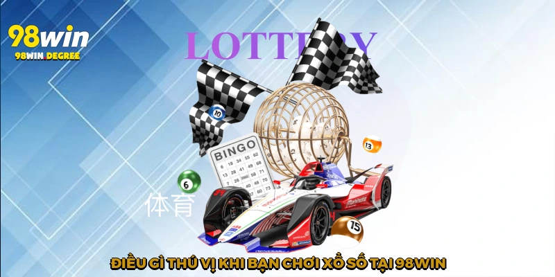 Điều gì thú vị khi bạn chơi xổ số tại 98win