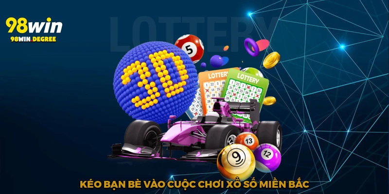 Kéo bạn bè vào cuộc chơi xổ số miền Bắc