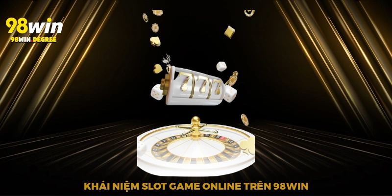 Khái niệm slot game online trên 98Win