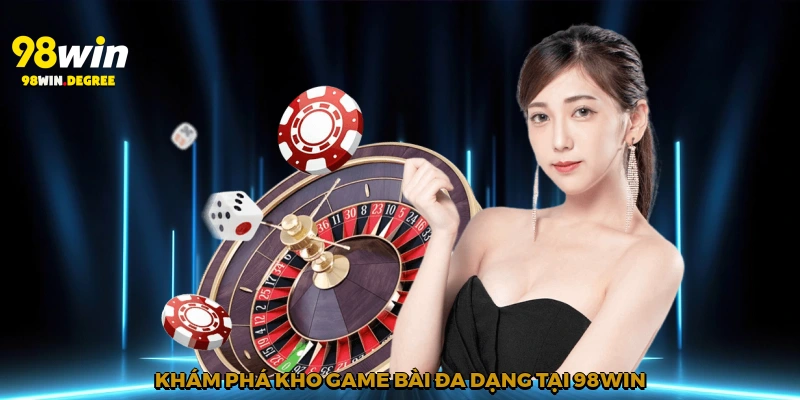 Khám phá kho game bài đa dạng tại 98Win