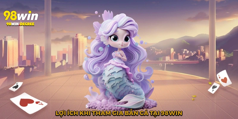 Lợi ích khi tham gia bắn cá tại 98Win