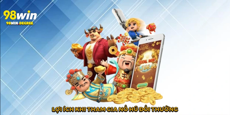 Lợi ích khi tham gia Nổ hũ đổi thưởng