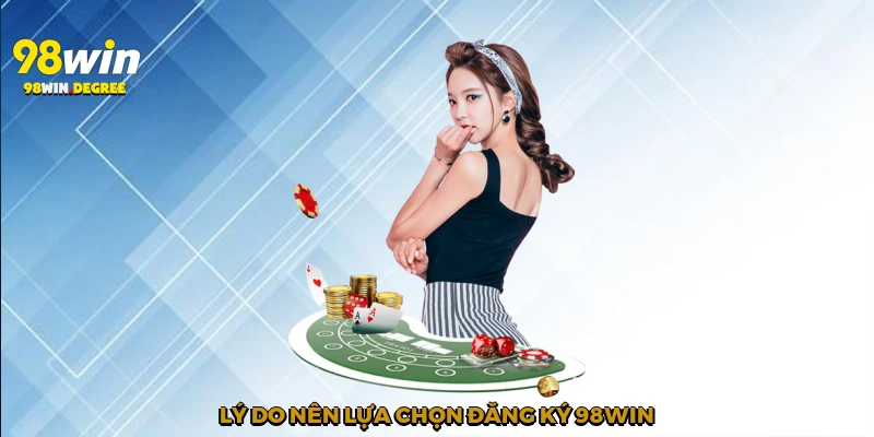 Đăng Ký 98Win - Mở Đầu Hành Trình Cá Cược 1 Lý do nên lựa chọn đăng ký 98Win