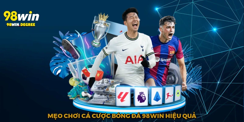 Mẹo chơi cá cược bóng đá 98Win hiệu quả