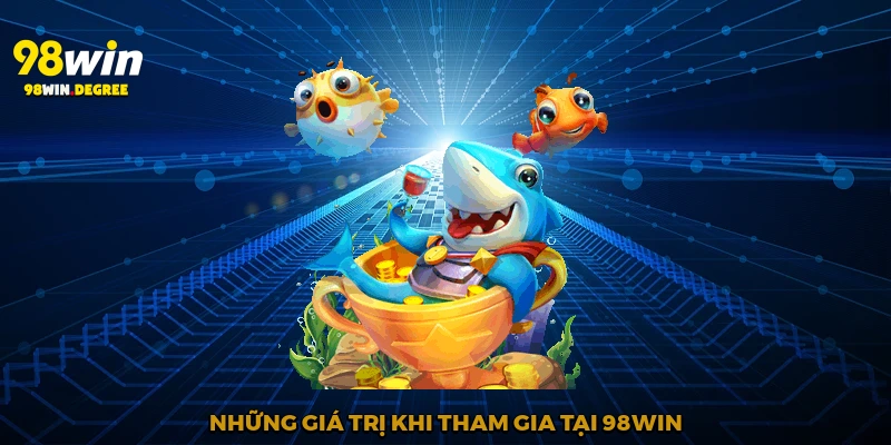 Những giá trị khi tham gia tại 98Win
