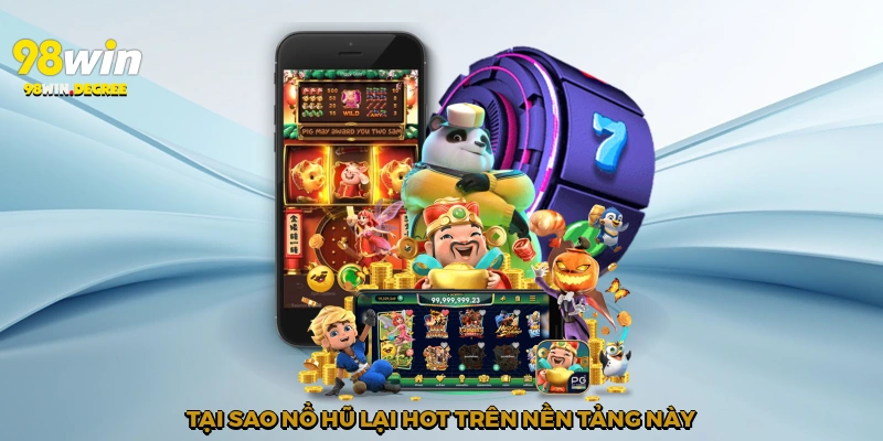 Tại sao nổ hũ lại hot trên nền tảng này?