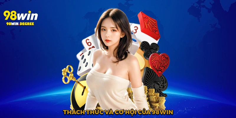 Thách thức và cơ hội của 98Win