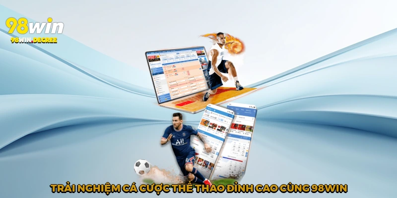 Trải nghiệm cá cược thể thao đỉnh cao cùng 98Win