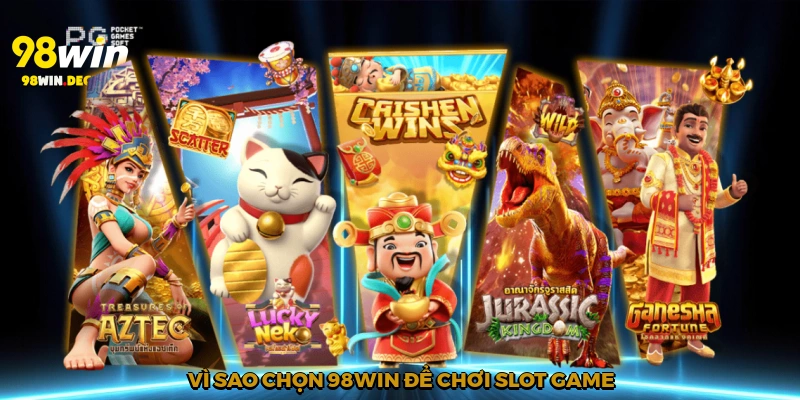 Vì sao chọn 98Win để chơi slot game