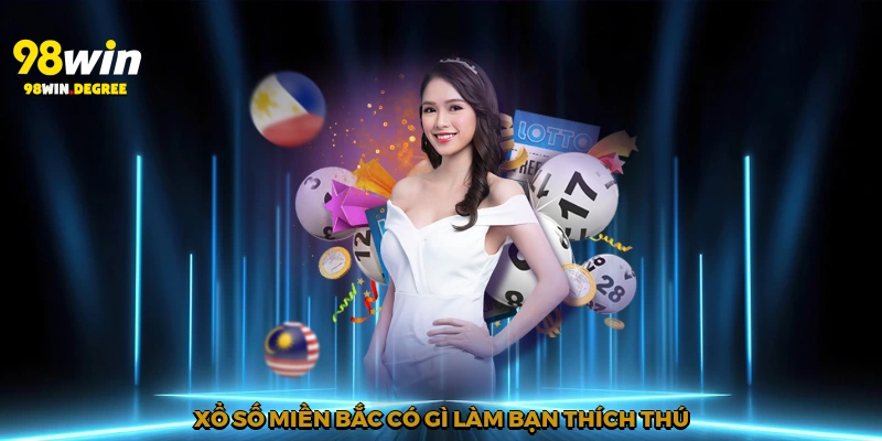 Xổ số miền Bắc có gì làm bạn thích thú?