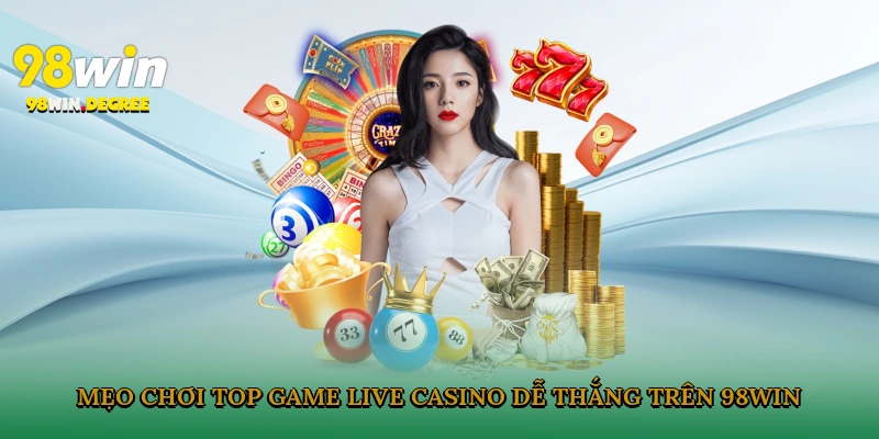 Top Game Live Casino Dễ Thắng Trên 98Win Cho Năm 2025 6 Mẹo chơi top game Live Casino dễ thắng trên 98Win