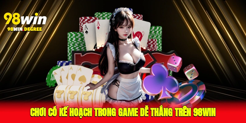 Chơi có kế hoạch trong game dễ thắng trên 98Win