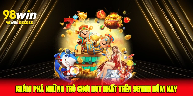 Khám phá những trò chơi hot nhất trên 98Win hôm nay