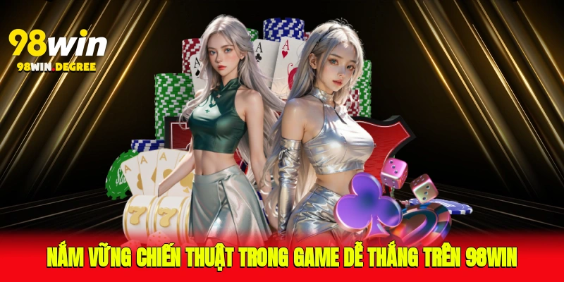 Nắm vững chiến thuật trong game dễ thắng trên 98Win