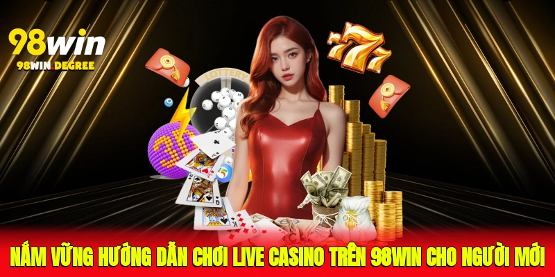 Nắm vững hướng dẫn chơi Live Casino trên 98Win cho người mới