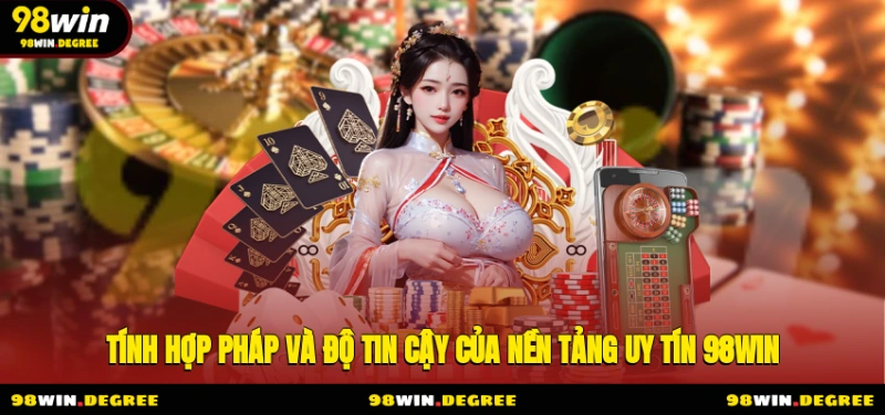 98Win Trang Chủ Chính Thức Nhà Cái 98Win.Com T6 2025 9 Tính hợp pháp và độ tin cậy của nền tảng uy tín 98Win