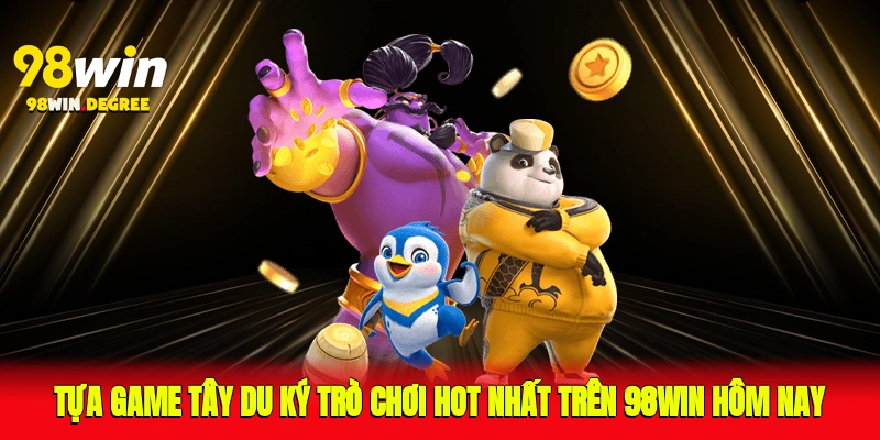 Tựa game tây du ký trò chơi hot nhất trên 98Win hôm nay